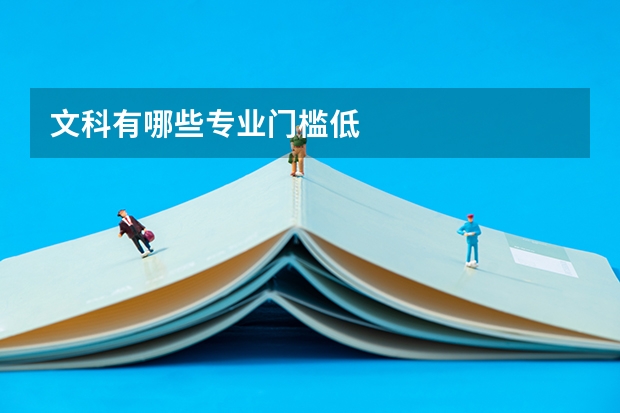 文科有哪些专业门槛低