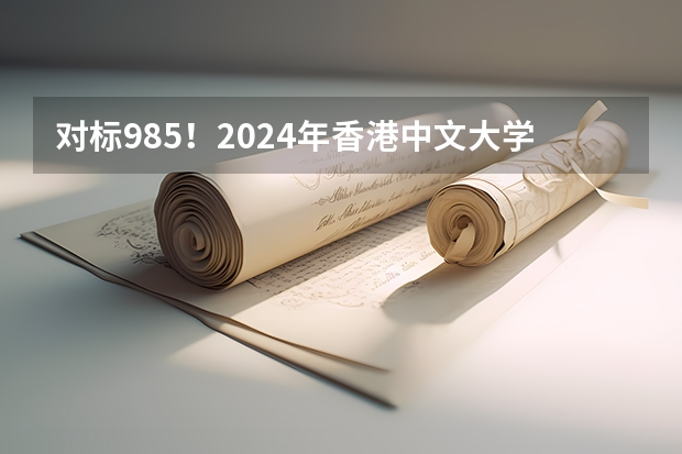 对标985!2024年香港中文大学内地本科招生要求汇总!(【追加】香港各大学内地招生方法)