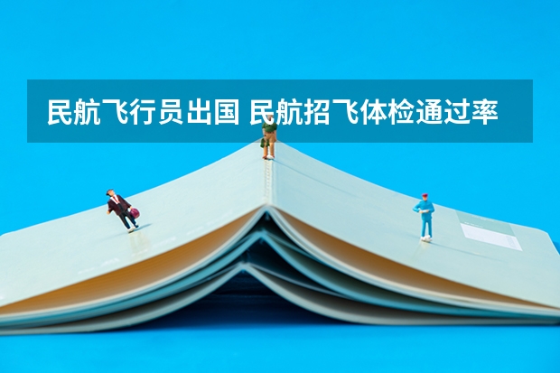 民航飞行员出国 民航招飞体检通过率
