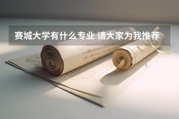赛城大学有什么专业 请大家为我推荐一些专业