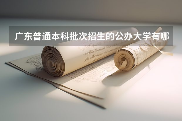 广东普通本科批次招生的公办大学有哪些？最低录取分数各是多少分？