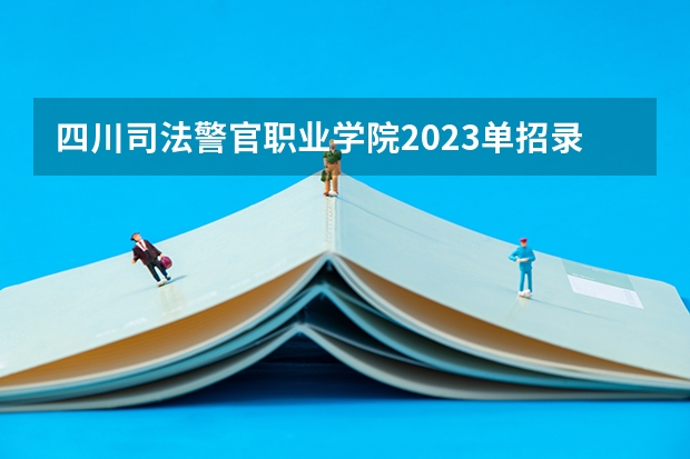 四川司法警官职业学院2023单招录取线（四川警察学院少数民族预科分数线）