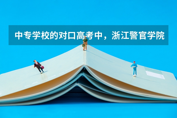 中专学校的对口高考中，浙江警官学院的分数线是多少？不是普高的分数线