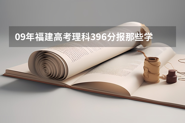 09年福建高考理科396分报那些学校好 浙江考生高考成绩420分可以报那些二本大学？