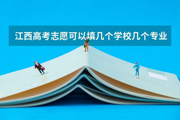 江西高考志愿可以填几个学校几个专业（8203江西理工大学地止在啊）