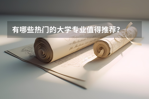有哪些热门的大学专业值得推荐?