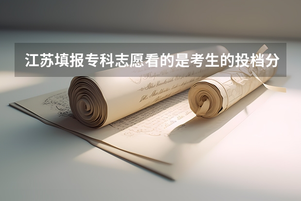 江苏填报专科志愿看的是考生的投档分吗?