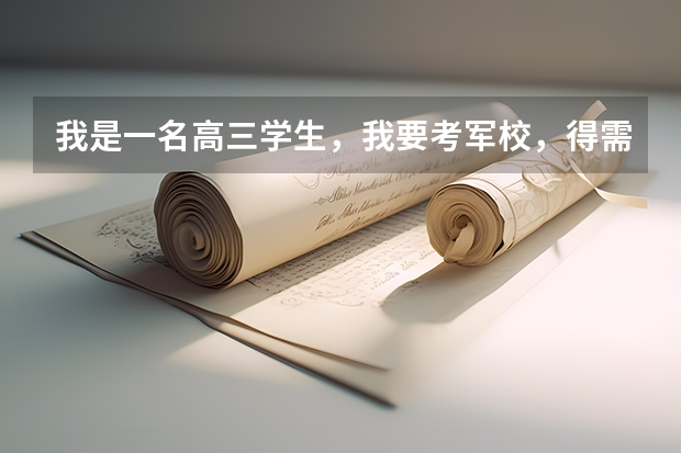 我是一名高三学生,我要考军校,得需要什么条件??