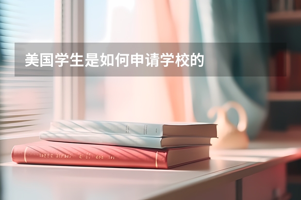 美国学生是如何申请学校的
