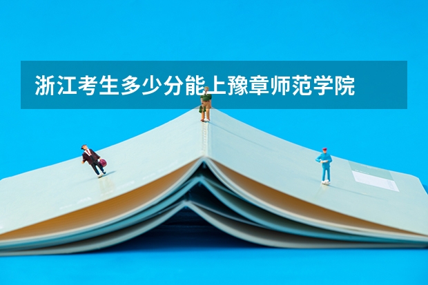 浙江考生多少分能上豫章师范学院